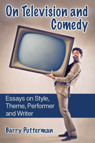 Title: On Television and Comedy: Essays on Style, Theme, Performer and Writer, Author: Barry Putterman