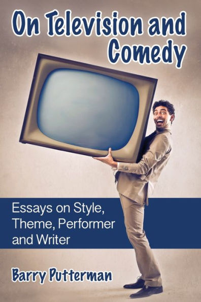 On Television and Comedy: Essays on Style, Theme, Performer and Writer