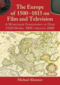 Title: The Europe of 1500-1815 on Film and Television: A Worldwide Filmography of Over 2550 Works, 1895 through 2000, Author: Michael Klossner