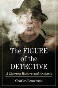 Title: The Figure of the Detective: A Literary History and Analysis, Author: Charles Brownson