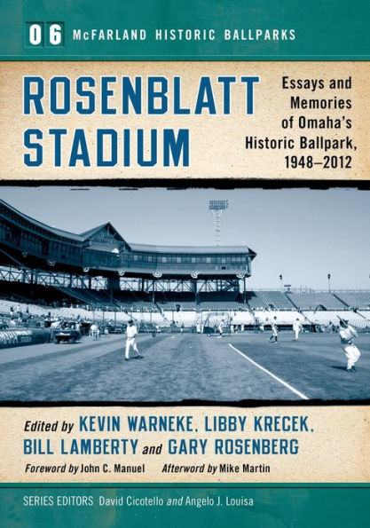 Rosenblatt Stadium: Essays and Memories of Omaha's Historic Ballpark, 1948-2012