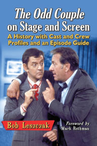 Title: The Odd Couple on Stage and Screen: A History with Cast and Crew Profiles and an Episode Guide, Author: Bob Leszczak
