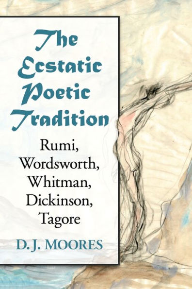 the Ecstatic Poetic Tradition: A Critical Study from Ancients through Rumi, Wordsworth, Whitman, Dickinson and Tagore