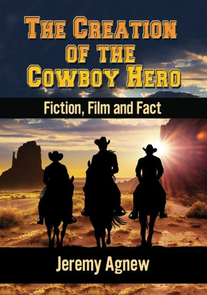 the Creation of Cowboy Hero: Fiction, Film and Fact