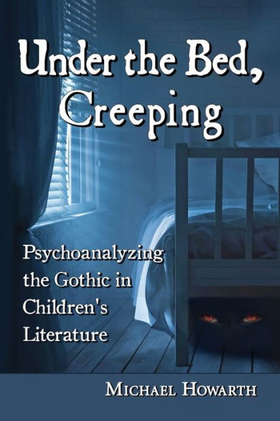 Under the Bed, Creeping: Psychoanalyzing Gothic Children's Literature