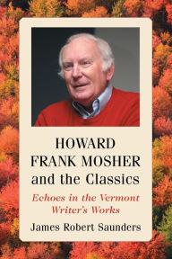 Title: Howard Frank Mosher and the Classics: Echoes in the Vermont Writer's Works, Author: James Robert Saunders