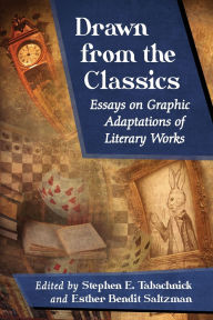 Title: Drawn from the Classics: Essays on Graphic Adaptations of Literary Works, Author: Stephen E. Tabachnick