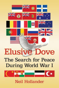 Title: Elusive Dove: The Search for Peace During World War I, Author: Neil Hollander