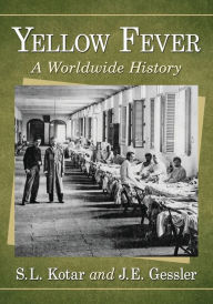 Title: Yellow Fever: A Worldwide History, Author: S.L. Kotar
