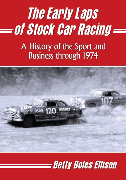the Early Laps of Stock Car Racing: A History Sport and Business through 1974