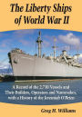 The Liberty Ships of World War II: A Record of the 2,710 Vessels and Their Builders, Operators and Namesakes, with a History of the Jeremiah O'Brien