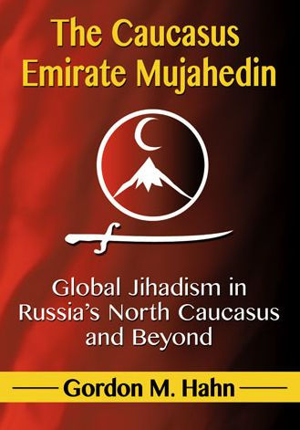 The Caucasus Emirate Mujahedin: Global Jihadism Russia's North and Beyond