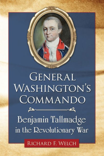 General Washington's Commando: Benjamin Tallmadge the Revolutionary War