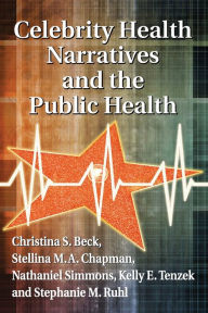 Title: Celebrity Health Narratives and the Public Health, Author: Christina S. Beck