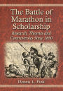 The Battle of Marathon in Scholarship: Research, Theories and Controversies Since 1850