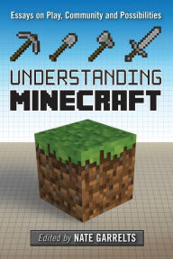 Title: Understanding Minecraft: Essays on Play, Community and Possibilities, Author: Nate Garrelts