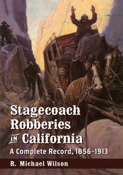 Stagecoach Robberies California: A Complete Record, 1856-1913