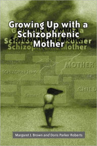 Title: Growing Up with a Schizophrenic Mother, Author: Margaret J. Brown