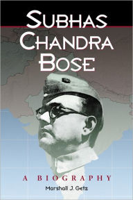Title: Subhas Chandra Bose: A Biography, Author: Marshall J. Getz