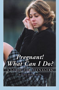 Title: Pregnant! What Can I Do?: A Guide for Teenagers, Author: Tania Heller