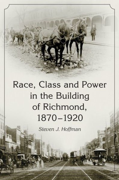 Race, Class and Power in the Building of Richmond, 1870-1920