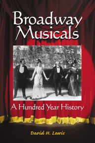 Title: Broadway Musicals: A Hundred Year History, Author: David H. Lewis