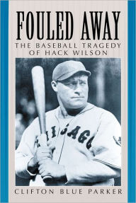 Title: Fouled Away: The Baseball Tragedy of Hack Wilson, Author: Clifton Blue Parker