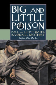 Title: Big and Little Poison: Paul and Lloyd Waner, Baseball Brothers, Author: Clifton Blue Parker
