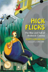 Title: Hick Flicks: The Rise and Fall of Redneck Cinema, Author: Scott Von Doviak
