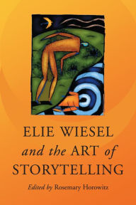 Title: Elie Wiesel and the Art of Storytelling, Author: Rosemary Horowitz