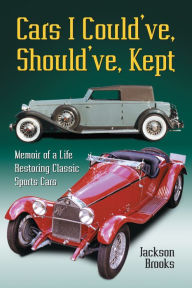 Title: Cars I Could've, Should've, Kept: Memoir of a Life Restoring Classic Sports Cars, Author: Jackson Brooks