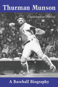 Title: Thurman Munson: A Baseball Biography, Author: Christopher Devine