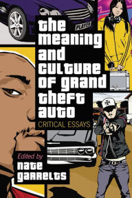 Title: The Meaning and Culture of Grand Theft Auto: Critical Essays, Author: Nate Garrelts