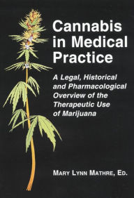 Title: Cannabis in Medical Practice: A Legal, Historical and Pharmacological Overview of the Therapeutic Use of Marijuana, Author: Mary Lynn Mathre 