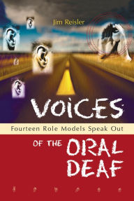 Title: Voices of the Oral Deaf: Fourteen Role Models Speak Out, Author: Jim Reisler