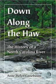 Title: Down Along the Haw: The History of a North Carolina River, Author: Anne Melyn Cassebaum