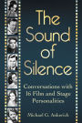 The Sound of Silence: Conversations with 16 Film and Stage Personalities Who Bridged the Gap Between Silents and Talkies