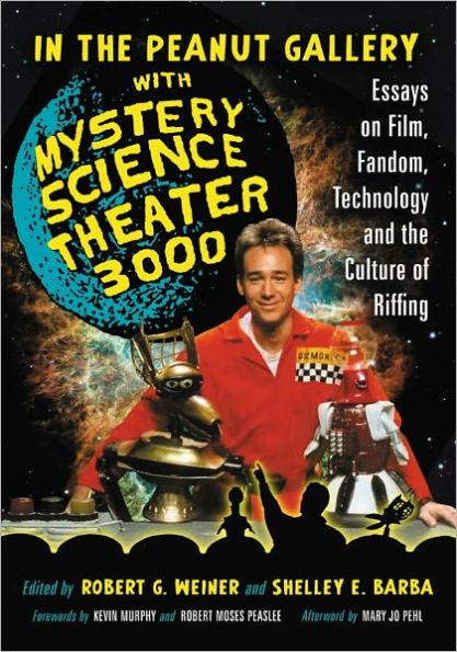 In the Peanut Gallery with Mystery Science Theater 3000: Essays on Film, Fandom, Technology and the Culture of Riffing