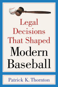 Title: Legal Decisions That Shaped Modern Baseball, Author: Patrick K. Thornton