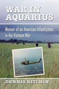 Title: War in Aquarius: Memoir of an American Infantryman in the Vietnam War, Author: Dennis Kitchin