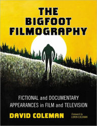 Title: The Bigfoot Filmography: Fictional and Documentary Appearances in Film and Television, Author: David Coleman