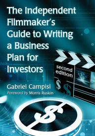 Title: The Independent Filmmaker's Guide to Writing a Business Plan for Investors, 2d ed., Author: Gabriel Campisi
