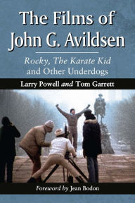 Title: The Films of John G. Avildsen: Rocky, The Karate Kid and Other Underdogs, Author: Larry Powell