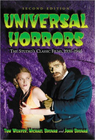 Title: Universal Horrors: The Studio's Classic Films, 1931-1946, 2d ed., Author: Tom Weaver