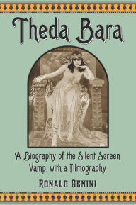 Title: Theda Bara: A Biography of the Silent Screen Vamp, with a Filmography, Author: Ronald Genini