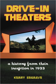 Title: Drive-in Theaters: A History from Their Inception in 1933, Author: Kerry Segrave