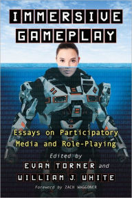 Title: Immersive Gameplay: Essays on Participatory Media and Role-Playing, Author: Evan Torner