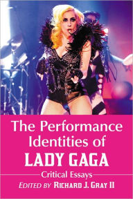 Title: The Performance Identities of Lady Gaga: Critical Essays, Author: Richard J. Gray II