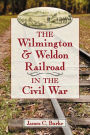 The Wilmington & Weldon Railroad in the Civil War