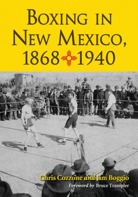 Boxing In New Mexico 1868 1940 By Chris Cozzone Jim Boggio